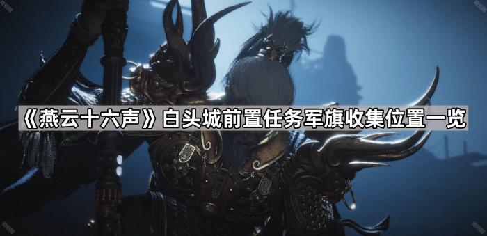 《燕云十六声》白头城前置任务军旗收集位置一览1
