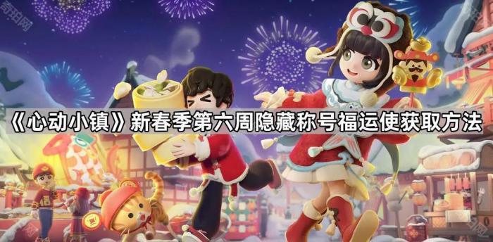 《心动小镇》新春季第六周隐藏称号福运使获取方法1