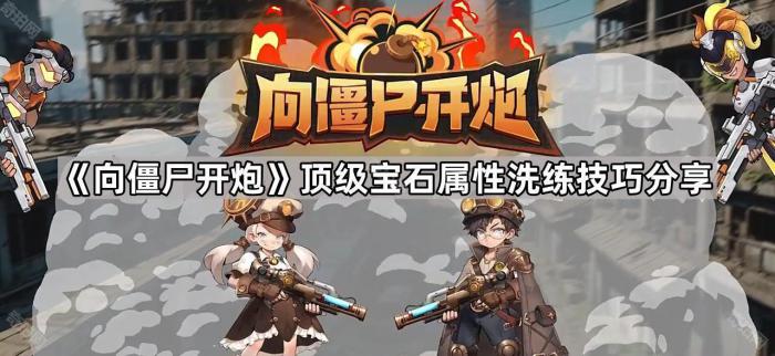 《向僵尸开炮》顶级宝石属性洗练技巧分享1