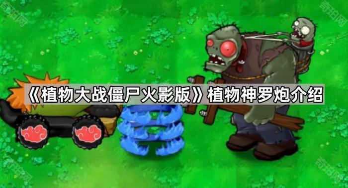《植物大战僵尸火影版》植物神罗炮介绍1
