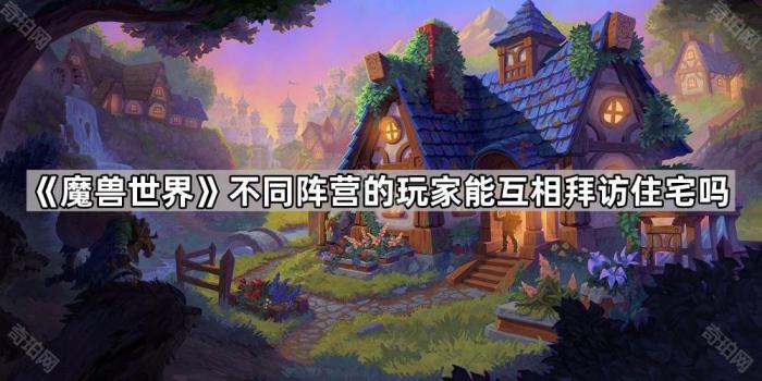 《魔兽世界》不同阵营的玩家能互相拜访住宅吗1