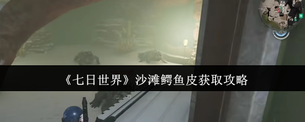 七日世界沙滩鳄鱼皮怎么获取1