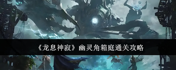 龙息神寂幽灵角箱庭怎么通关1