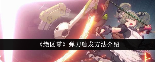 绝区零弹刀怎么触发1