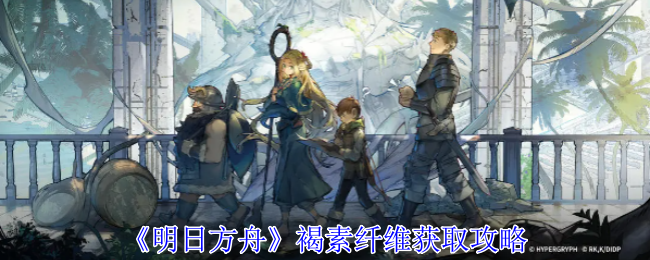 明日方舟褐素纤维怎么获得1