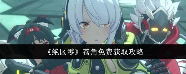 绝区零苍角怎么免费获取1