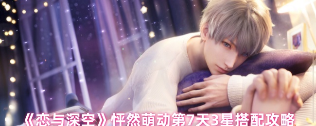 恋与深空怦然萌动第7天怎么通关1