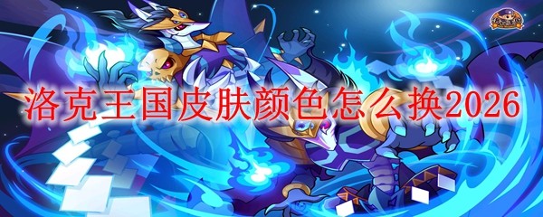 洛克王国皮肤颜色怎么换20261