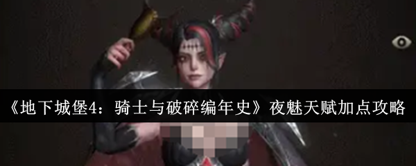 地下城堡4骑士与破碎编年史夜魅天赋怎么加点1