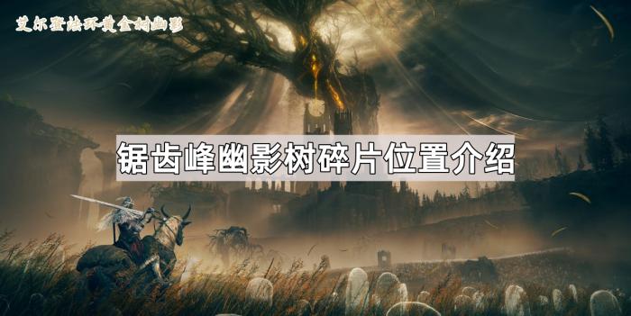 《艾尔登法环黄金树幽影》锯齿峰幽影树碎片位置介绍1